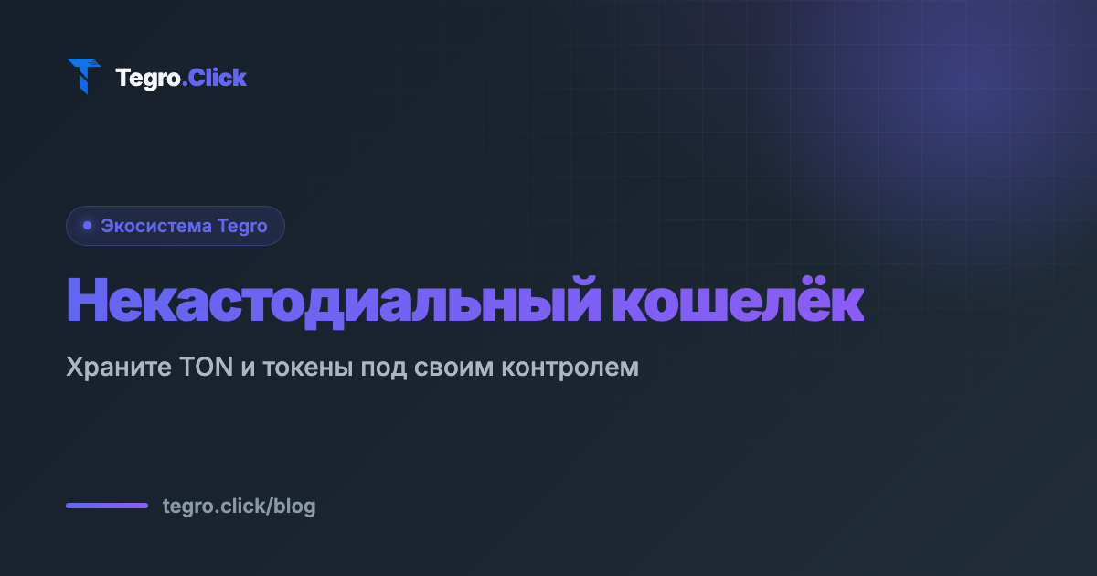 Некастодиальный криптокошелёк: что это и зачем он в экосистеме Tegro